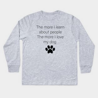 The More I Learn About People The More I Love My Dog Kids Long Sleeve T-Shirt